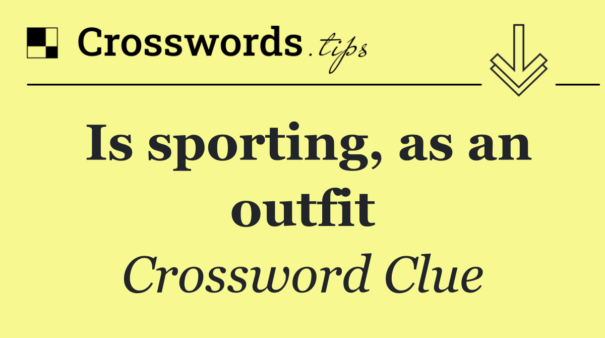 Is sporting, as an outfit