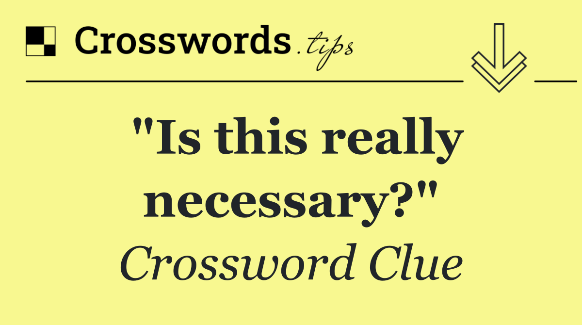 "Is this really necessary?"