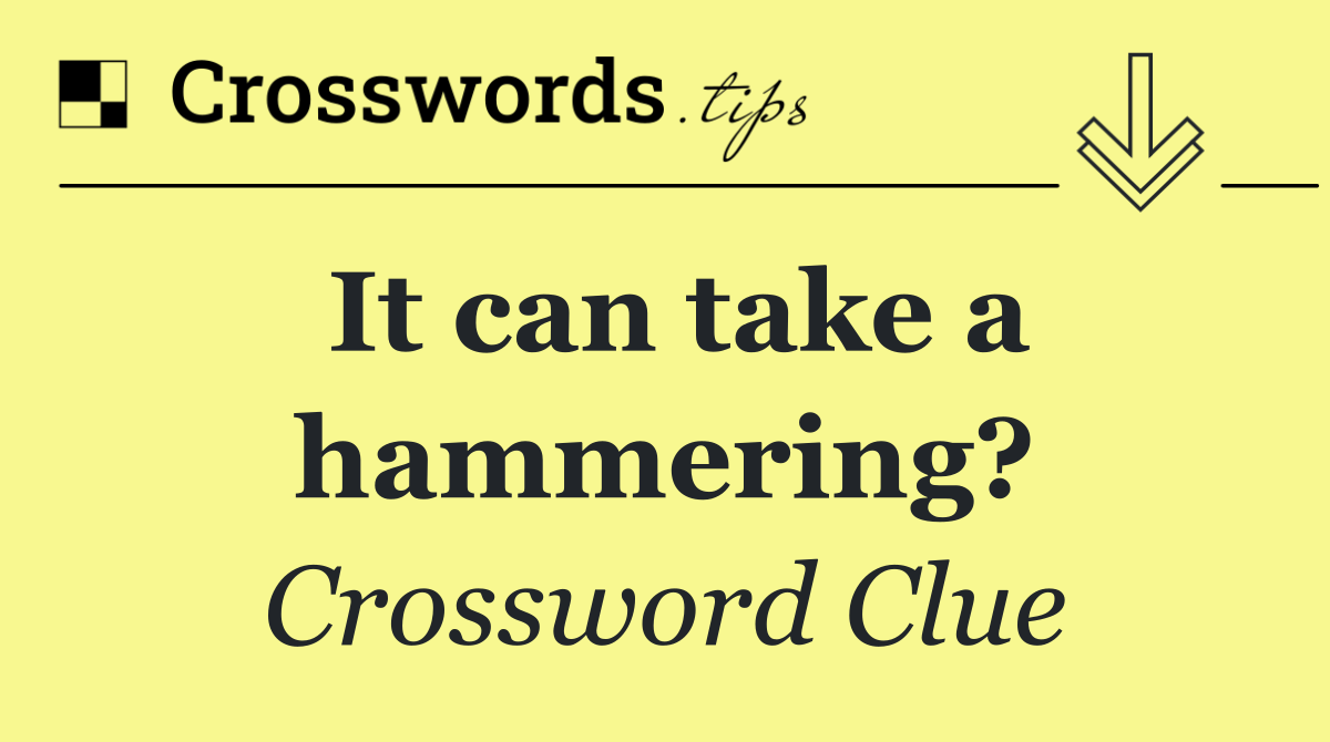 It can take a hammering?