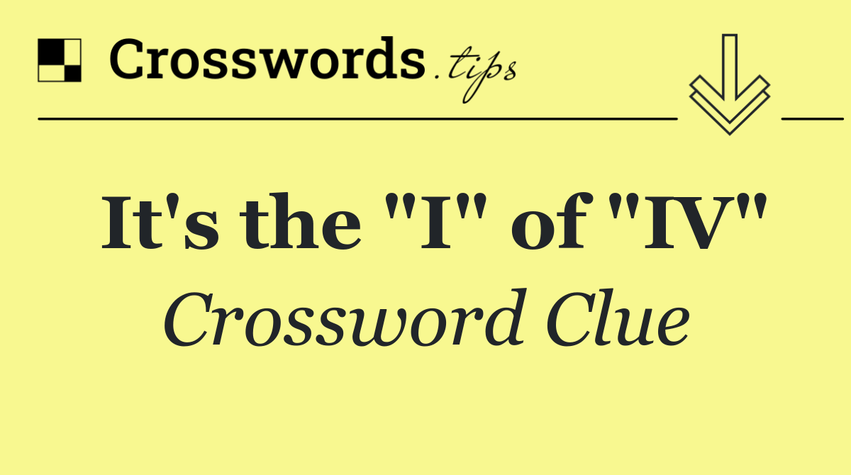 It's the "I" of "IV"