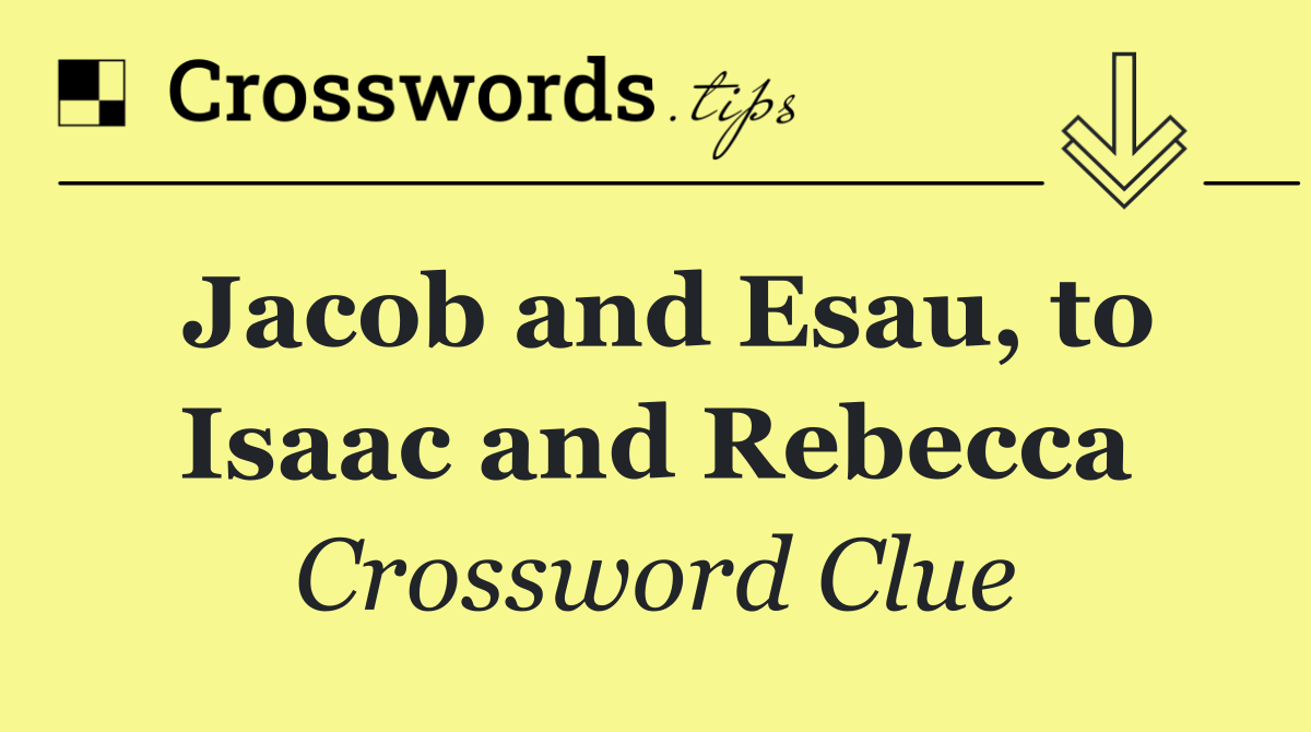 Jacob and Esau, to Isaac and Rebecca