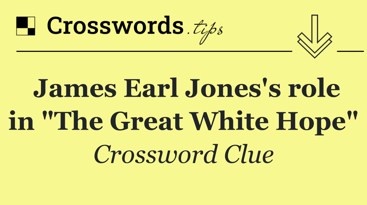 James Earl Jones's role in "The Great White Hope"