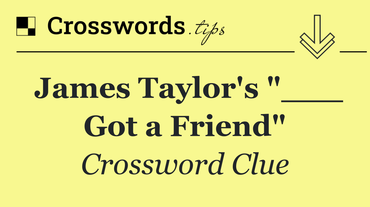 James Taylor's "___ Got a Friend"