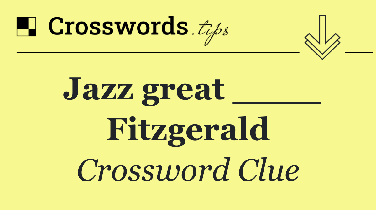 Jazz great ____ Fitzgerald