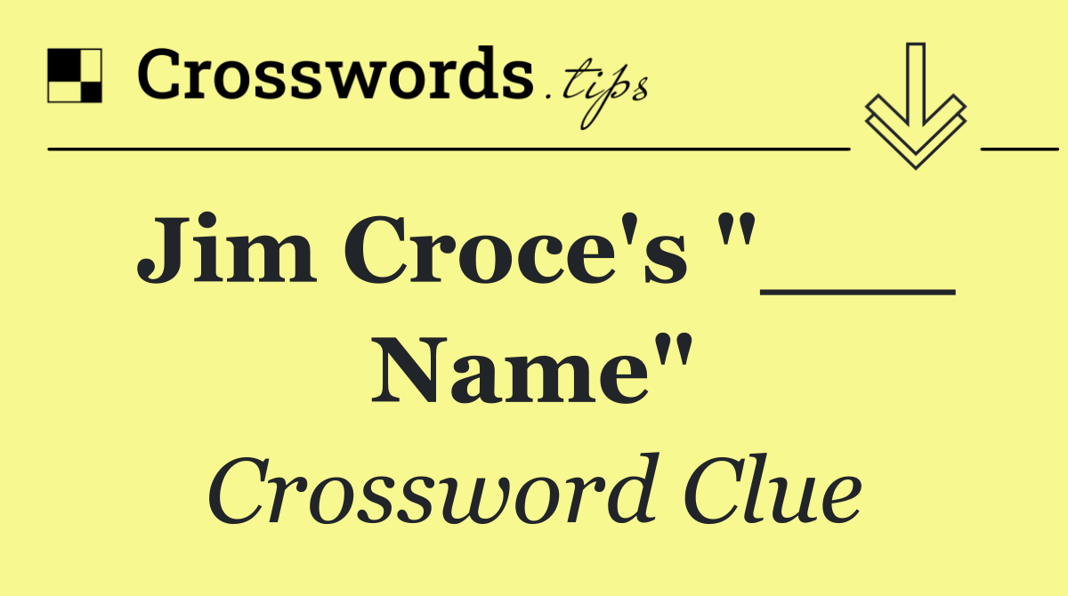Jim Croce's "___ Name"