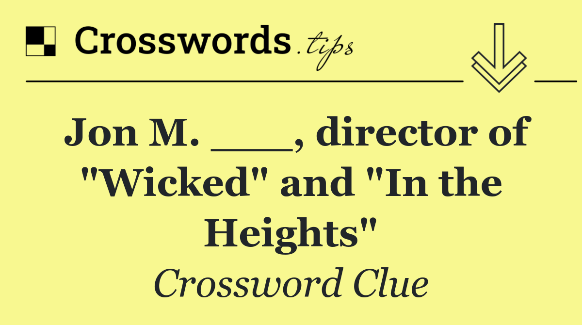 Jon M. ___, director of "Wicked" and "In the Heights"