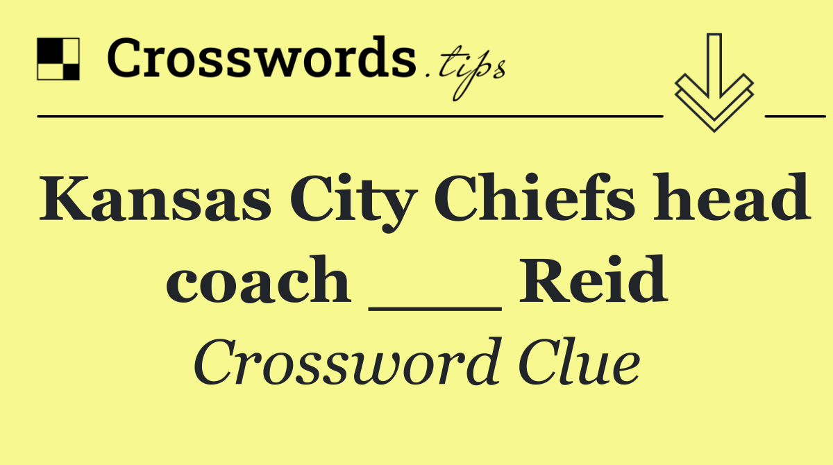 Kansas City Chiefs head coach ___ Reid