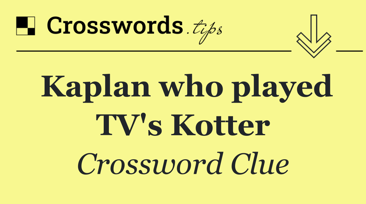 Kaplan who played TV's Kotter