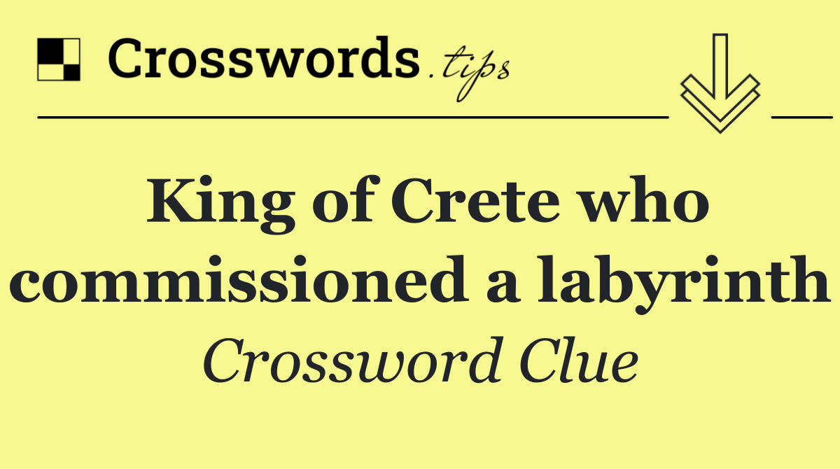 King of Crete who commissioned a labyrinth