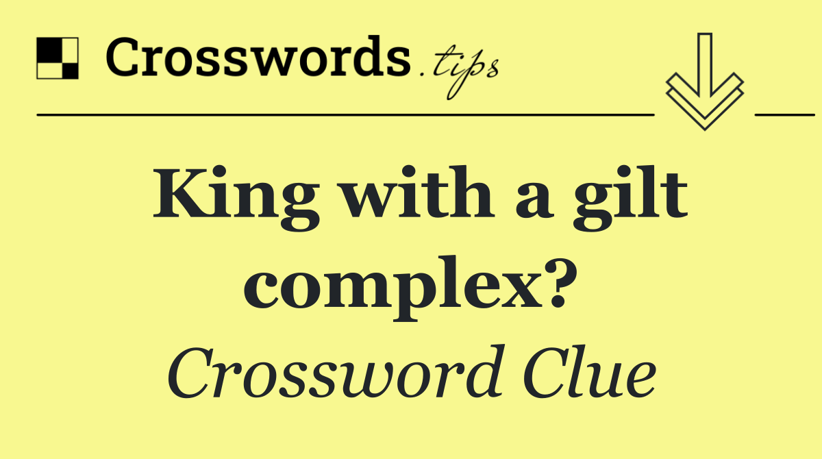 King with a gilt complex?