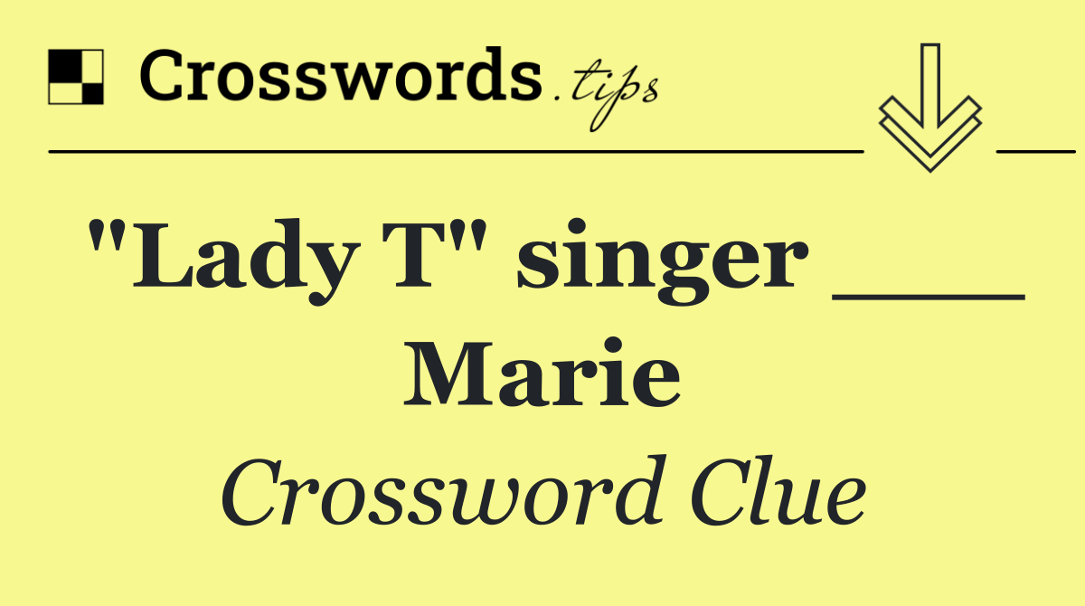 "Lady T" singer ___ Marie