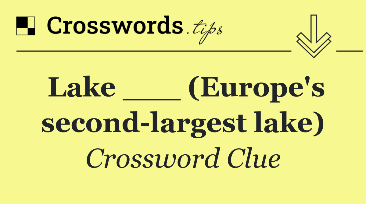 Lake ___ (Europe's second largest lake)