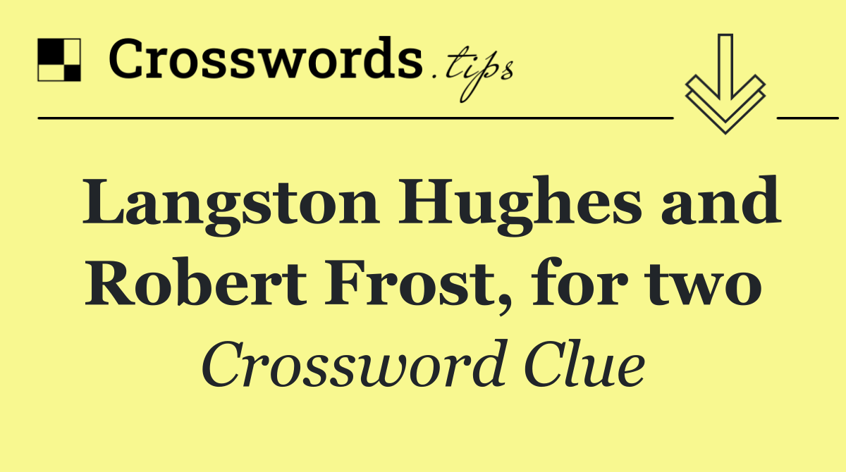Langston Hughes and Robert Frost, for two
