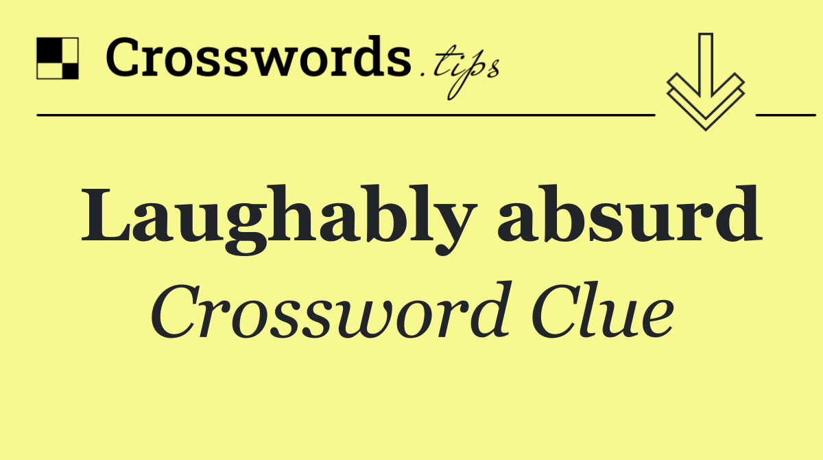 Laughably absurd