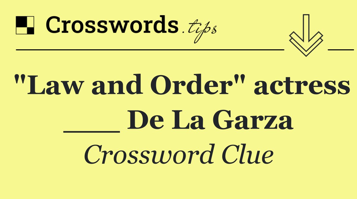 "Law and Order" actress ___ De La Garza