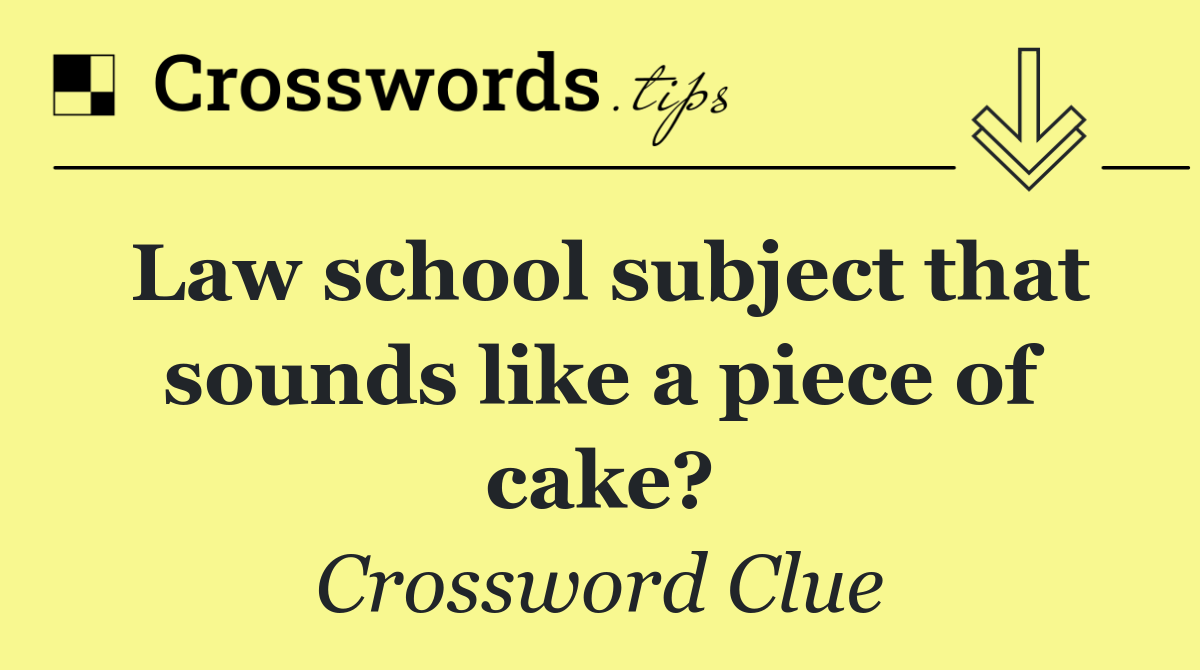 Law school subject that sounds like a piece of cake?