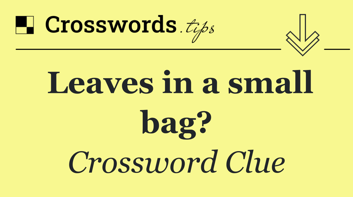 Leaves in a small bag?