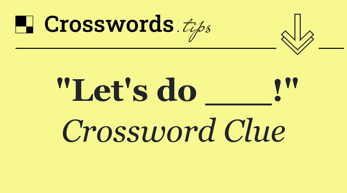 "Let's do ___!"