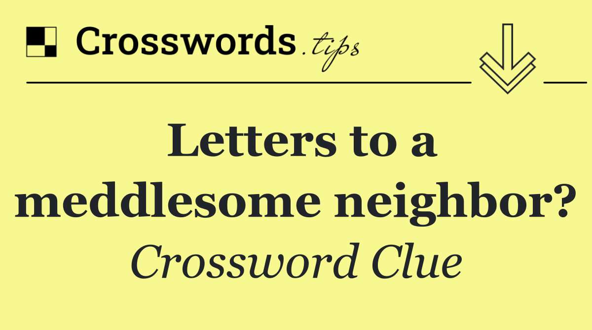 Letters to a meddlesome neighbor?
