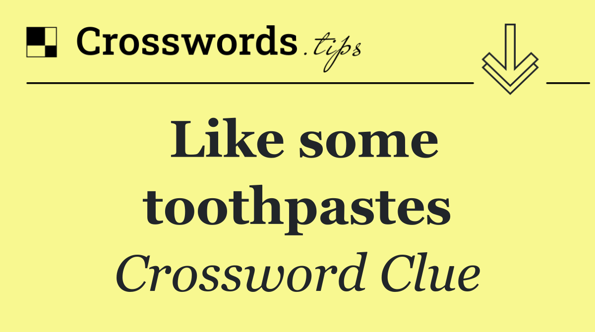Like some toothpastes