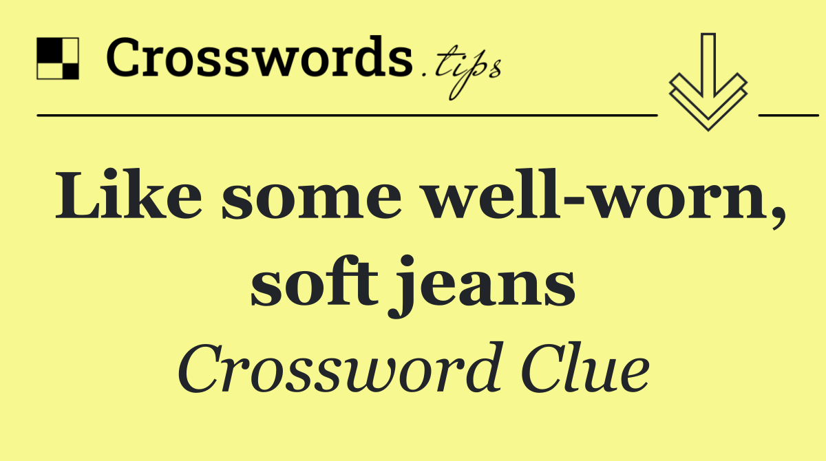 Like some well worn, soft jeans