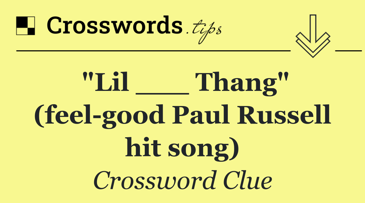 "Lil ___ Thang" (feel good Paul Russell hit song)