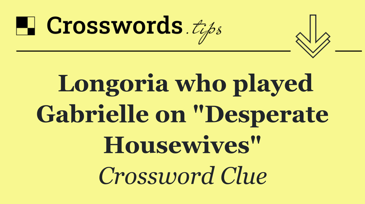 Longoria who played Gabrielle on "Desperate Housewives"