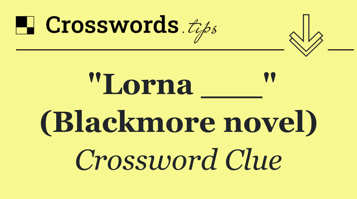 "Lorna ___" (Blackmore novel)