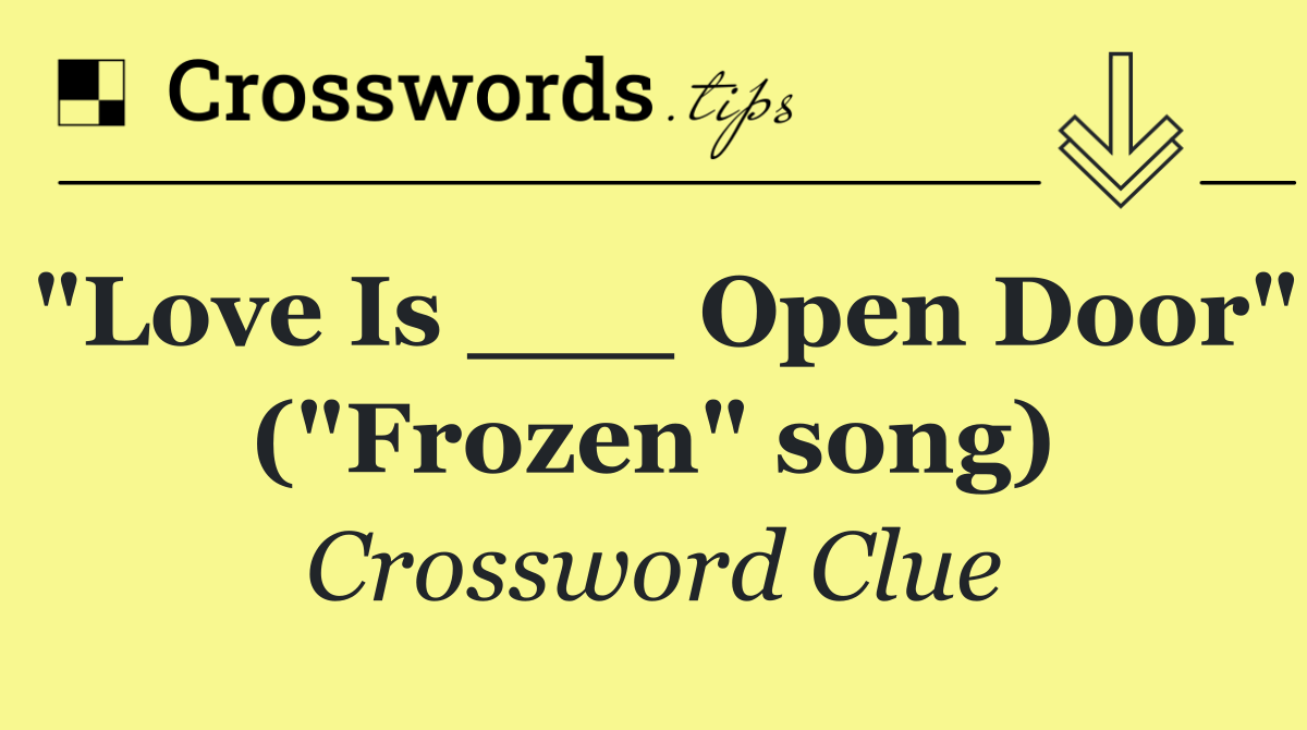 "Love Is ___ Open Door" ("Frozen" song)