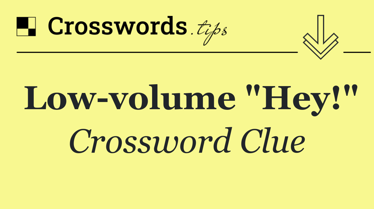 Low volume "Hey!"
