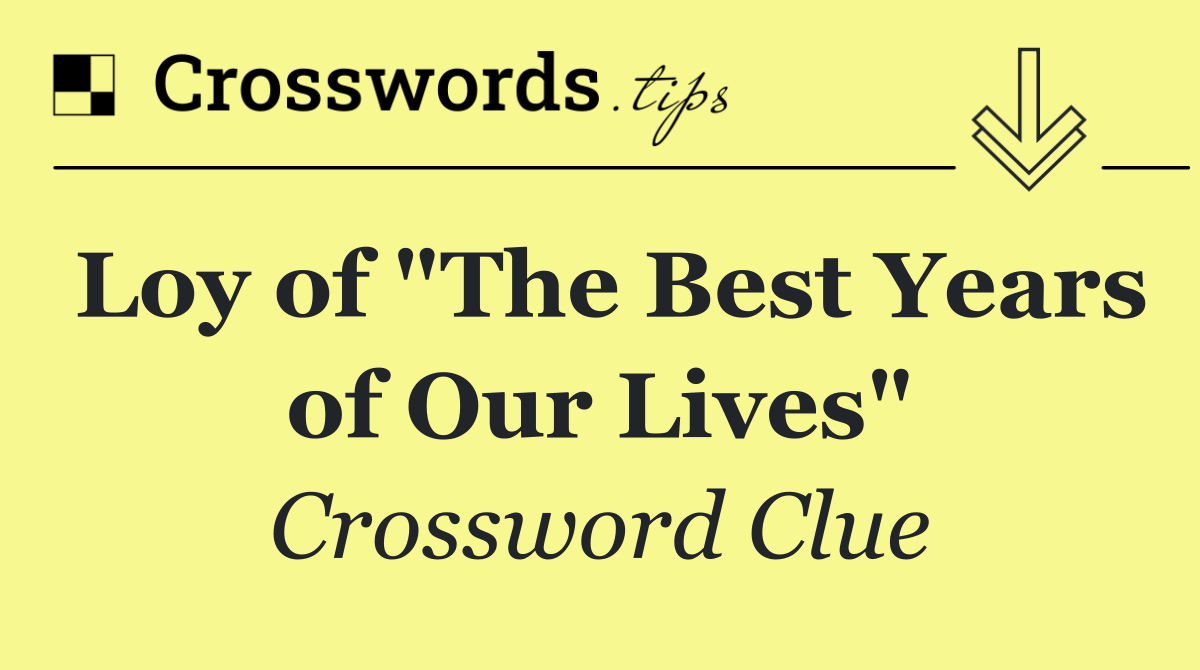 Loy of "The Best Years of Our Lives"