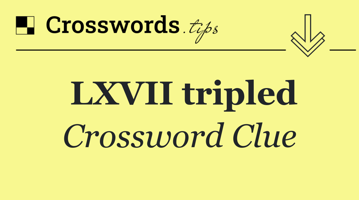 LXVII tripled