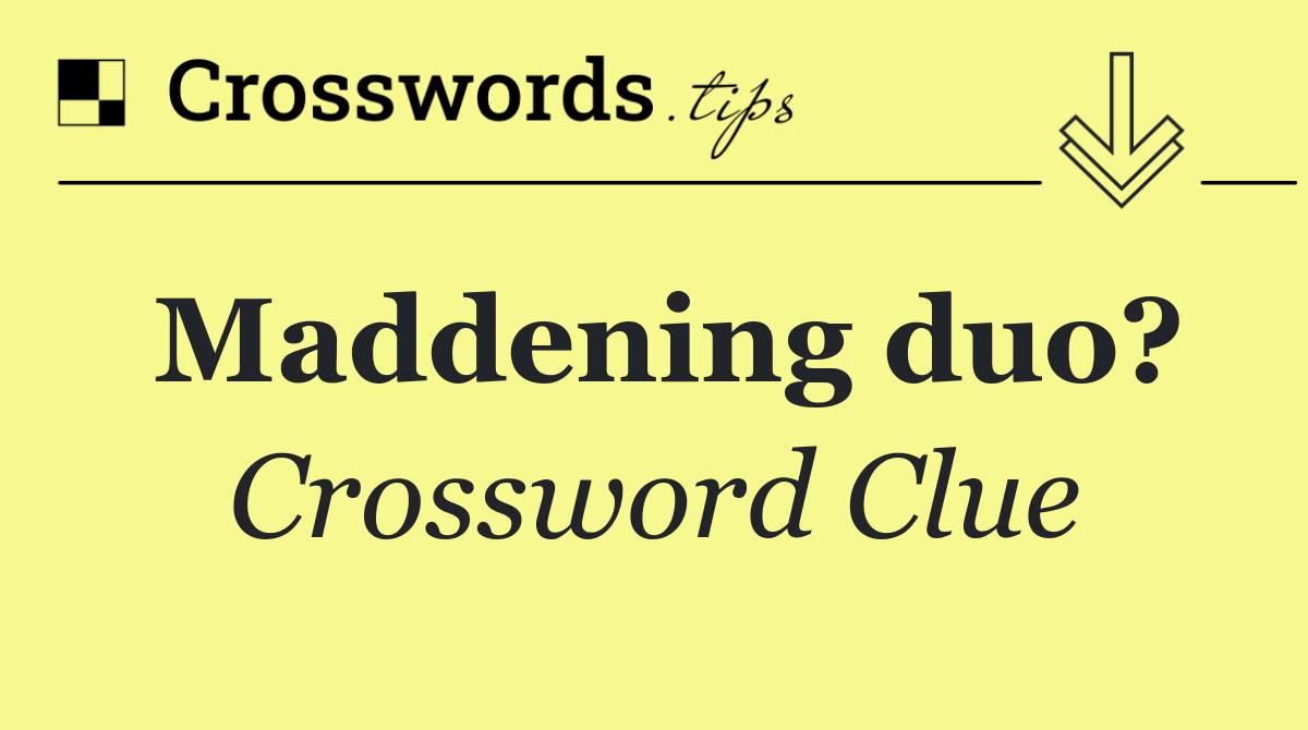Maddening duo?