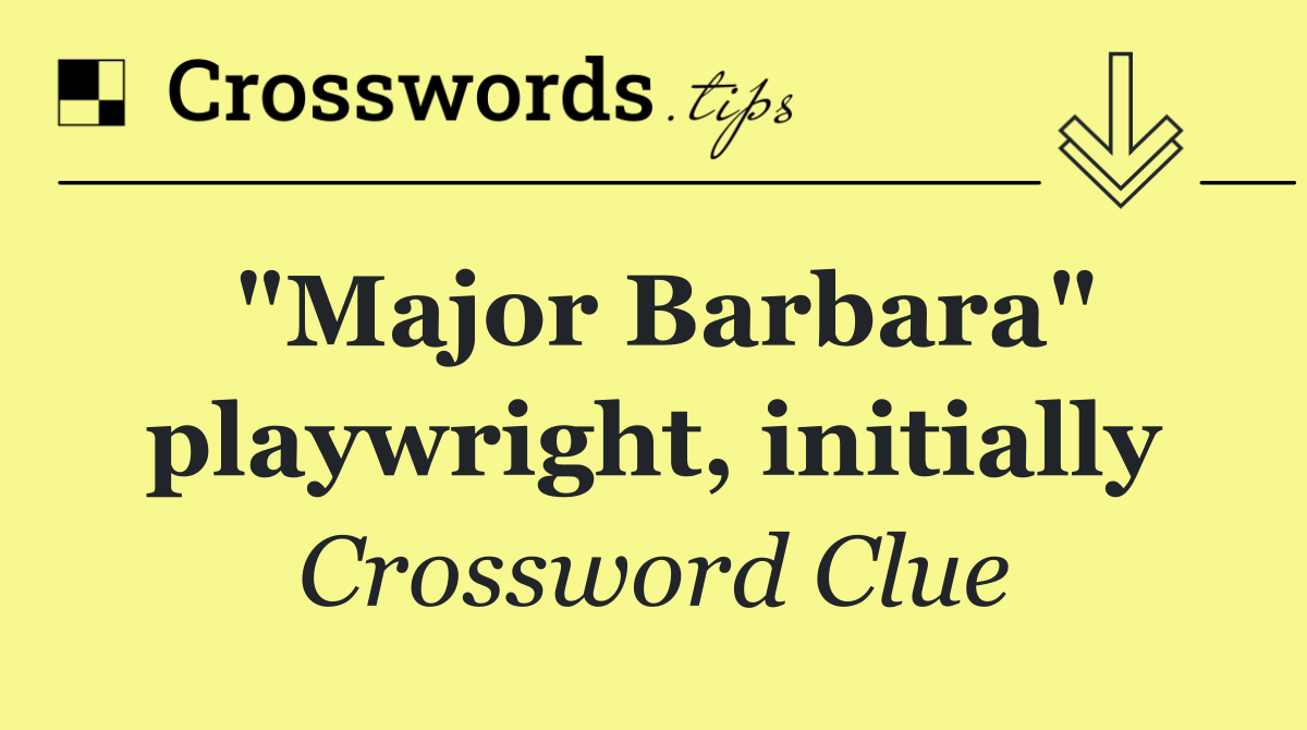 "Major Barbara" playwright, initially