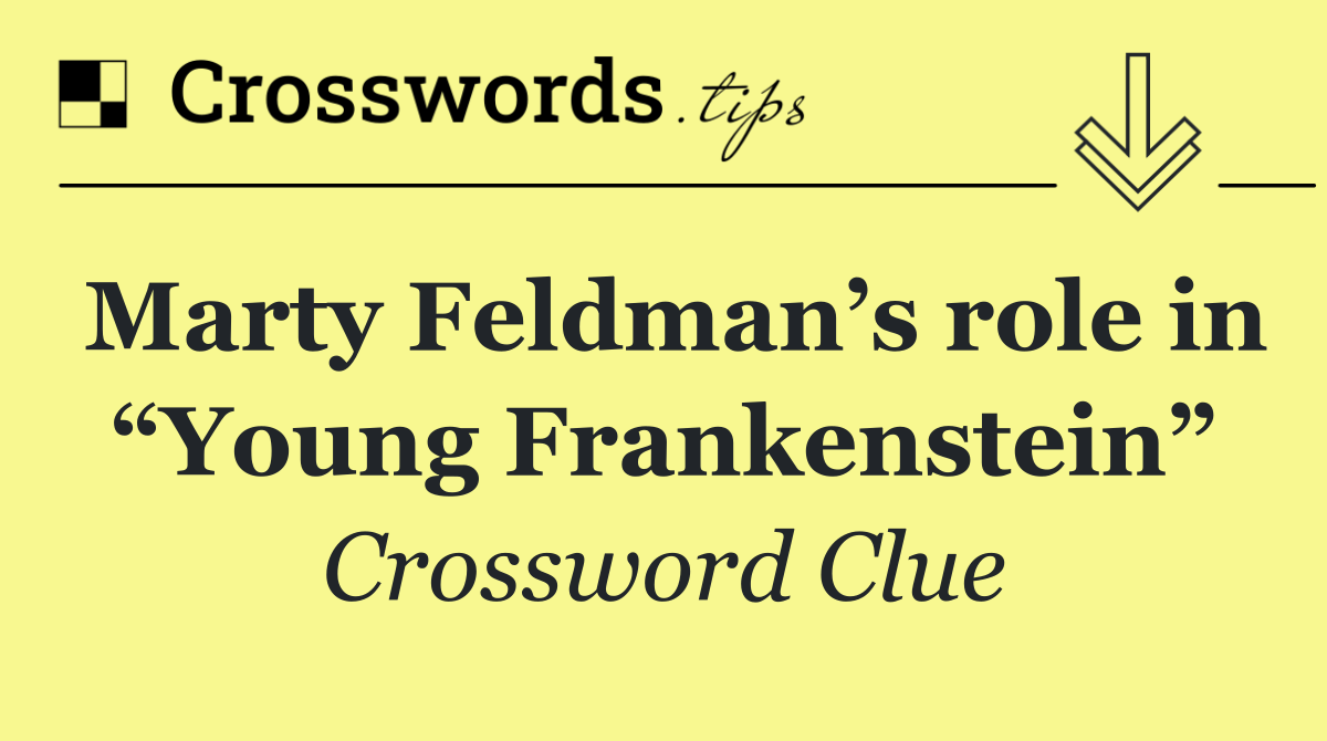 Marty Feldman’s role in “Young Frankenstein”