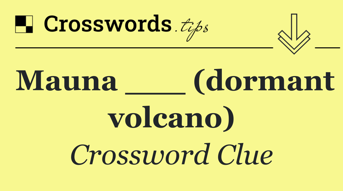 Mauna ___ (dormant volcano)