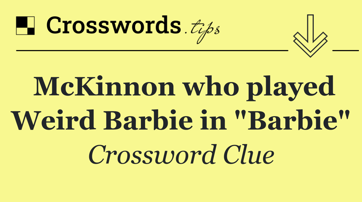 McKinnon who played Weird Barbie in "Barbie"