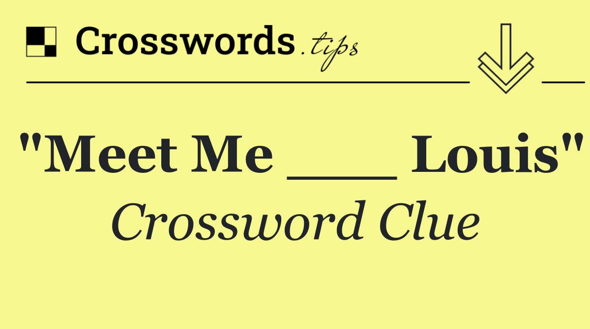 "Meet Me ___ Louis"