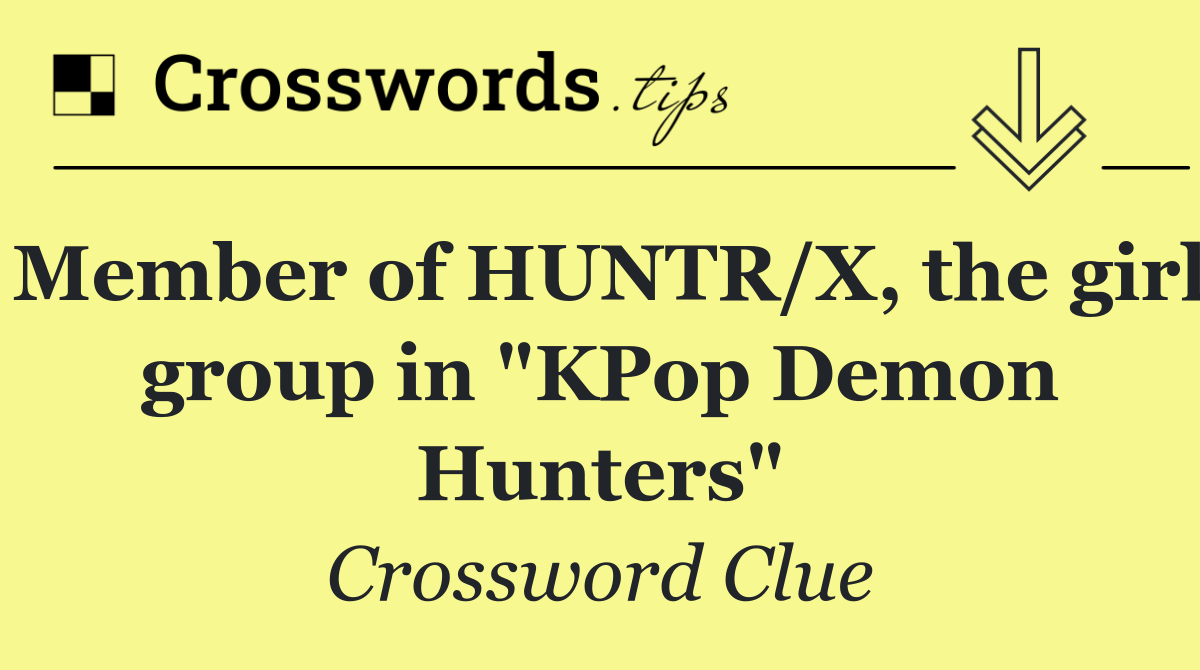 Member of HUNTR/X, the girl group in "KPop Demon Hunters"