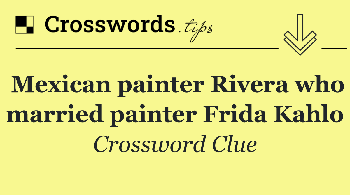 Mexican painter Rivera who married painter Frida Kahlo