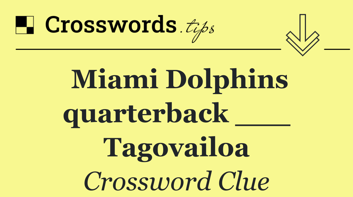 Miami Dolphins quarterback ___ Tagovailoa