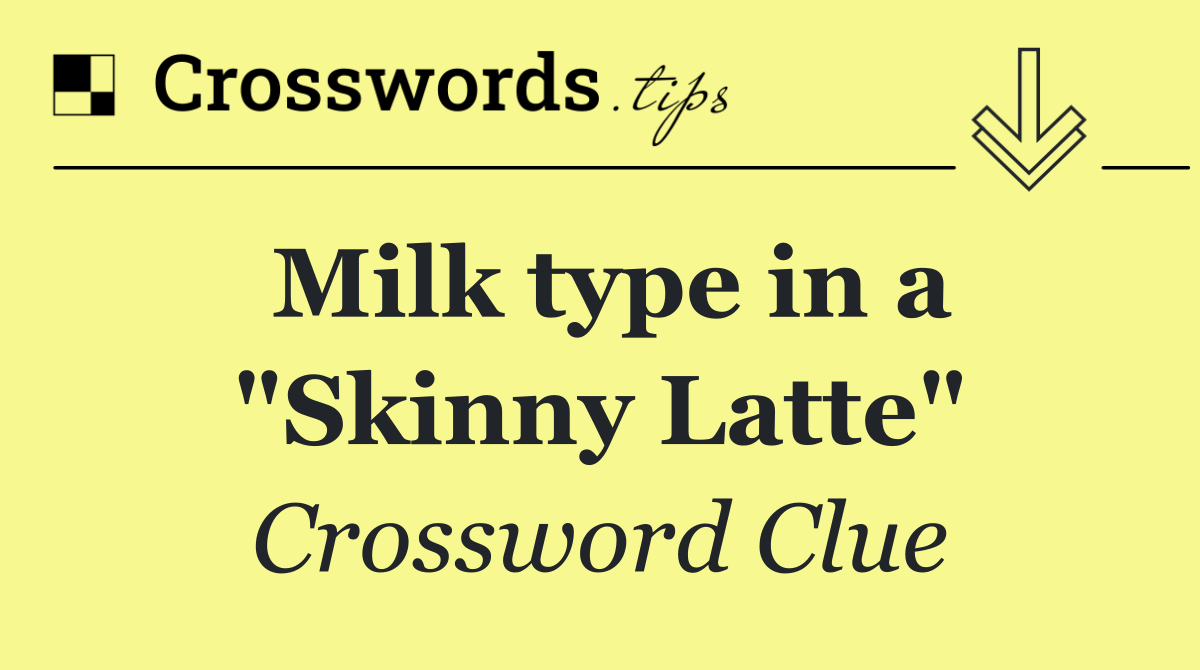 Milk type in a "Skinny Latte"