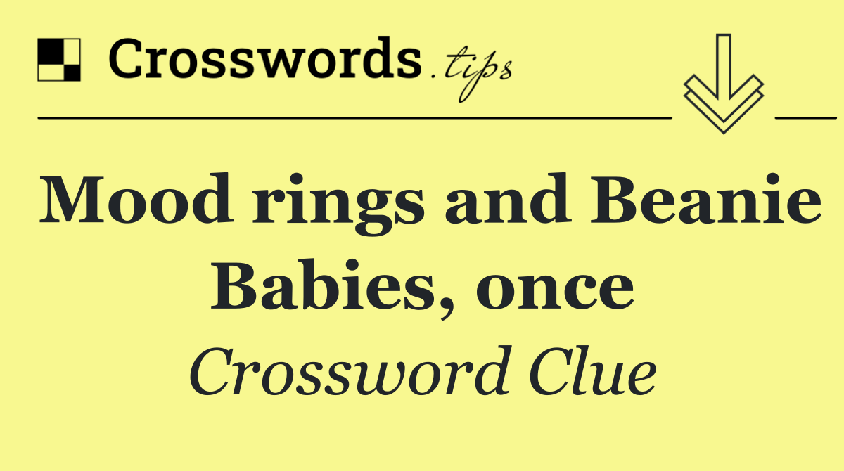 Mood rings and Beanie Babies, once