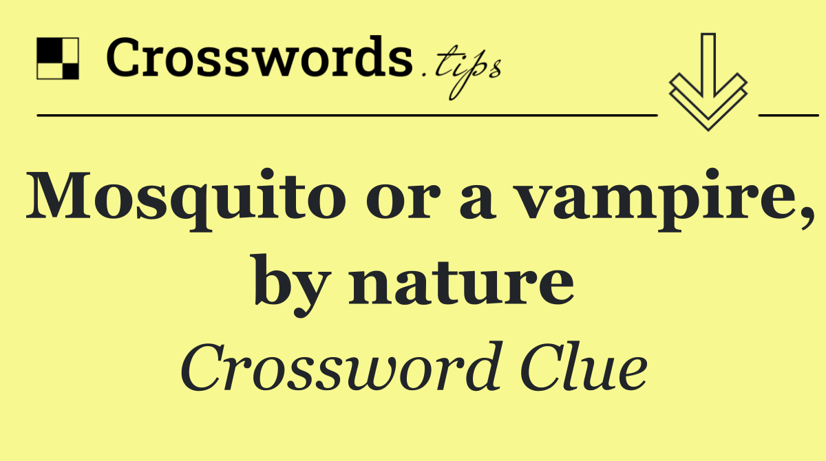 Mosquito or a vampire, by nature