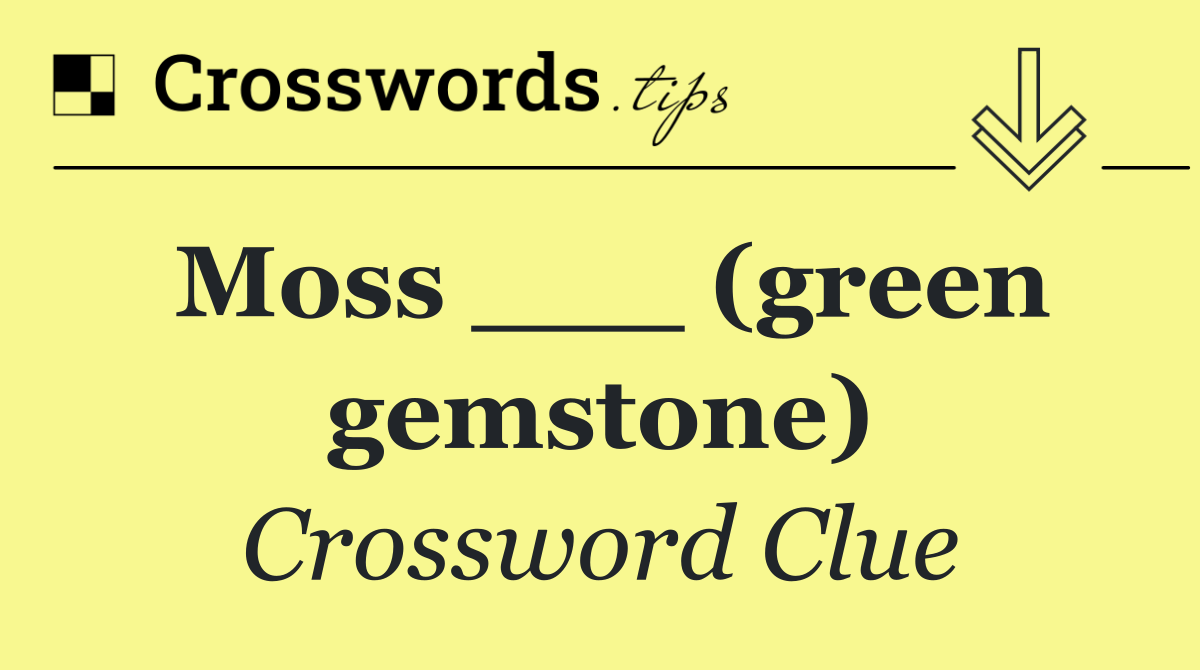 Moss ___ (green gemstone)