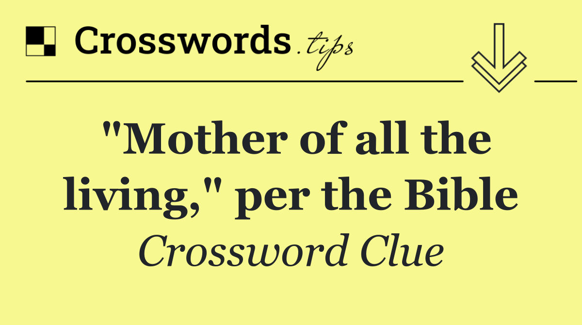 "Mother of all the living," per the Bible
