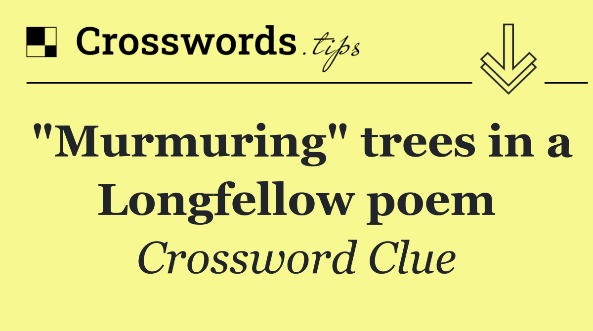 "Murmuring" trees in a Longfellow poem