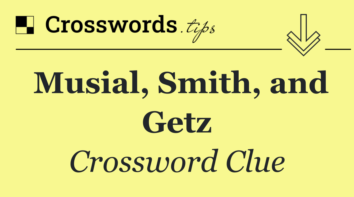 Musial, Smith, and Getz
