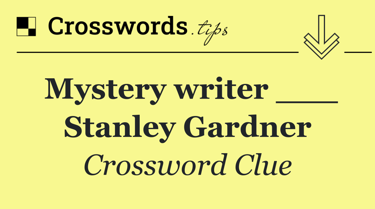 Mystery writer ___ Stanley Gardner
