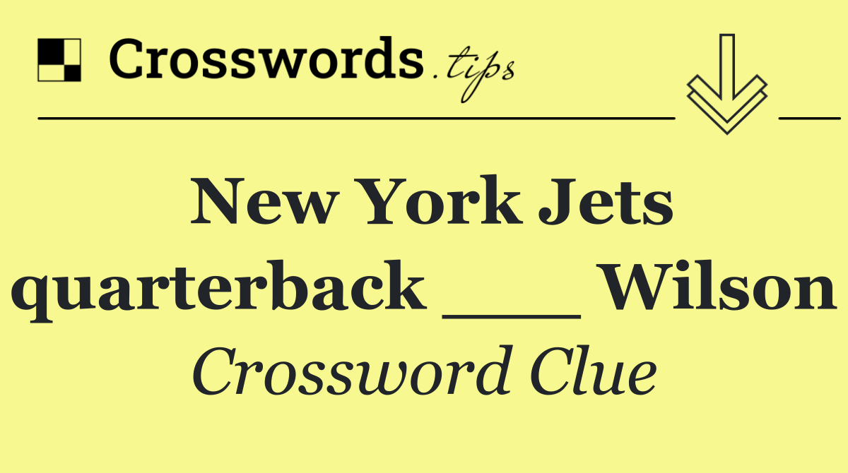New York Jets quarterback ___ Wilson
